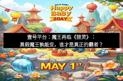 壹号平台：魔王再临《猎灵》：真假魔王孰能变，谁才是真正的霸者？